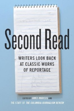 Marcus J - Second Read: Writers Look Back at Classic Works of Reportage - 9780231159302 - V9780231159302