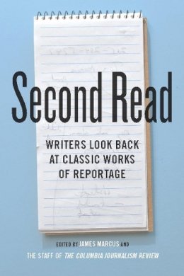 Marcus J - Second Read: Writers Look Back at Classic Works of Reportage - 9780231159319 - V9780231159319