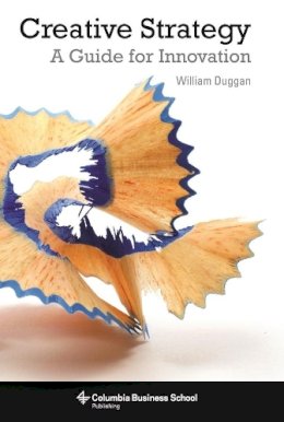 William Duggan - Creative Strategy: A Guide for Innovation - 9780231160537 - V9780231160537