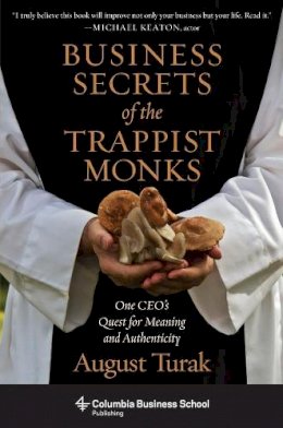 August Turak - Business Secrets of the Trappist Monks: One CEO´s Quest for Meaning and Authenticity - 9780231160636 - V9780231160636