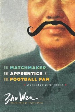 Wen Zhu - The Matchmaker, the Apprentice, and the Football Fan: More Stories of China - 9780231160902 - V9780231160902