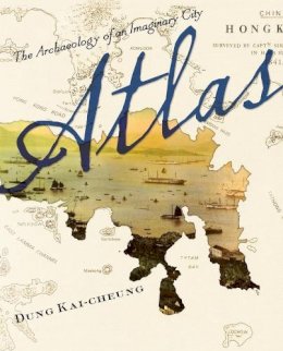 Kai-Cheung Dung - Atlas: The Archaeology of an Imaginary City - 9780231161008 - V9780231161008