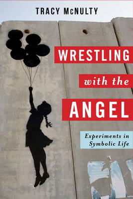 Tracy Mcnulty - Wrestling with the Angel: Experiments in Symbolic Life - 9780231161183 - V9780231161183