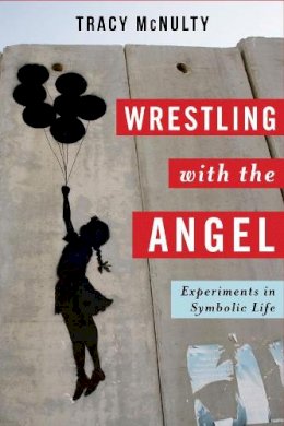 Tracy Mcnulty - Wrestling with the Angel: Experiments in Symbolic Life - 9780231161190 - V9780231161190