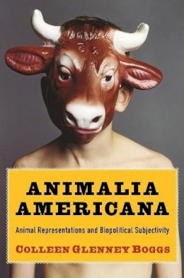 Colleen Glenney Boggs - Animalia Americana: Animal Representations and Biopolitical Subjectivity - 9780231161220 - V9780231161220