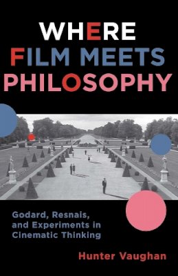 Hunter Vaughan - Where Film Meets Philosophy: Godard, Resnais, and Experiments in Cinematic Thinking - 9780231161336 - V9780231161336
