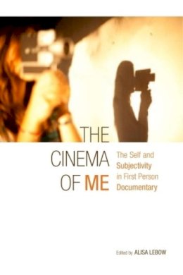 Lebow - The Cinema of Me: The Self and Subjectivity in First Person Documentary - 9780231162142 - V9780231162142