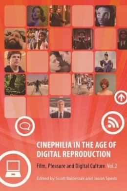 Scott Balcerzak - Cinephilia in the Age of Digital Reproduction: Film, Pleasure, and Digital Culture, Volume 2 - 9780231162166 - V9780231162166