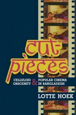 Lotte Hoek - Cut-Pieces: Celluloid Obscenity and Popular Cinema in Bangladesh - 9780231162890 - V9780231162890
