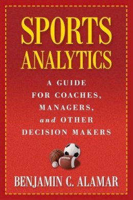 Benjamin Alamar - Sports Analytics: A Guide for Coaches, Managers, and Other Decision Makers - 9780231162920 - V9780231162920