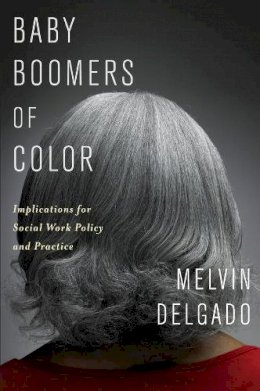 Melvin Delgado - Baby Boomers of Color: Implications for Social Work Policy and Practice - 9780231163019 - V9780231163019