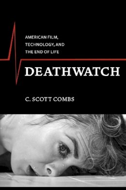 C. Scott Combs - Deathwatch: American Film, Technology, and the End of Life - 9780231163477 - V9780231163477
