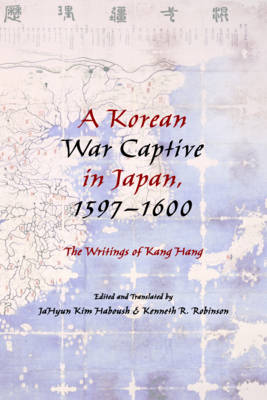 Jahyun Kim Haboush (Ed.) - A Korean War Captive in Japan, 1597-1600: The Writings of Kang Hang - 9780231163712 - V9780231163712
