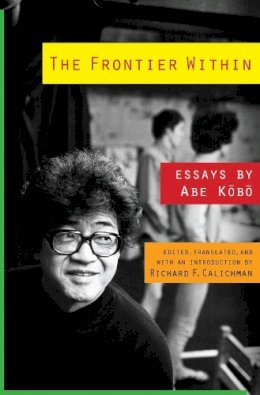 Kobo Abe - The Frontier Within: Essays by Abe Kobo - 9780231163866 - V9780231163866