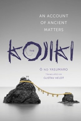 No Yasumaro O - The Kojiki: An Account of Ancient Matters - 9780231163897 - V9780231163897