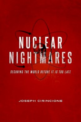 Joseph Cirincione - Nuclear Nightmares: Securing the World Before It Is Too Late - 9780231164047 - V9780231164047