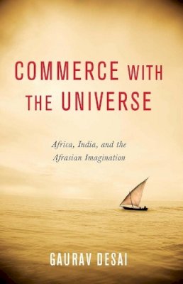 Gaurav Desai - Commerce with the Universe: Africa, India, and the Afrasian Imagination - 9780231164542 - V9780231164542