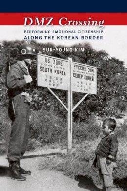 Suk-Young Kim - DMZ Crossing: Performing Emotional Citizenship Along the Korean Border - 9780231164825 - V9780231164825