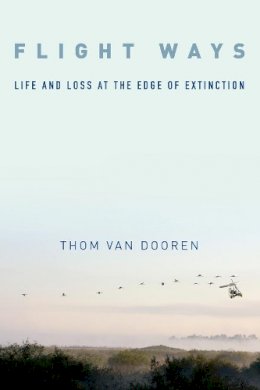 Thom Van Dooren - Flight Ways: Life and Loss at the Edge of Extinction - 9780231166188 - V9780231166188