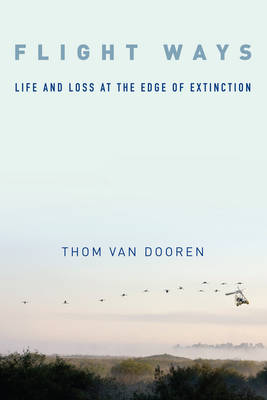 Thom Van Dooren - Flight Ways: Life and Loss at the Edge of Extinction - 9780231166195 - V9780231166195