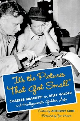 Anthony (Ed) Slide - It´s the Pictures That Got Small: Charles Brackett on Billy Wilder and Hollywood´s Golden Age - 9780231167086 - V9780231167086