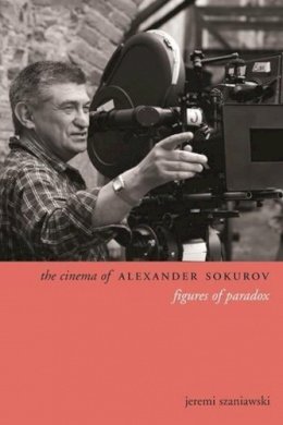 Jeremi Szaniawski - The Cinema of Alexander Sokurov: Figures of Paradox - 9780231167345 - V9780231167345