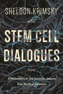 Sheldon Krimsky - Stem Cell Dialogues: A Philosophical and Scientific Inquiry Into Medical Frontiers - 9780231167482 - V9780231167482