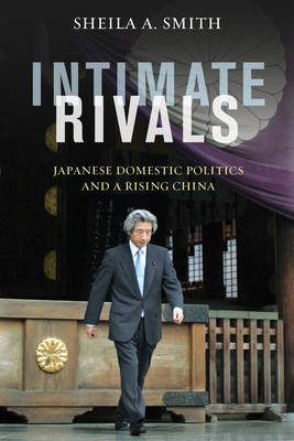 Sheila A. Smith - Intimate Rivals: Japanese Domestic Politics and a Rising China - 9780231167895 - V9780231167895
