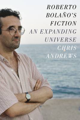 Chris Andrews - Roberto Bolano´s Fiction: An Expanding Universe - 9780231168076 - V9780231168076