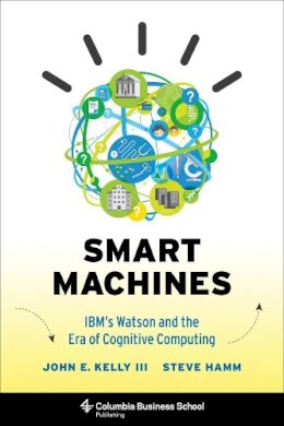 John Kelly  Iii - Smart Machines: IBM´s Watson and the Era of Cognitive Computing - 9780231168564 - V9780231168564