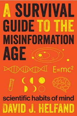 David J. Helfand - A Survival Guide to the Misinformation Age: Scientific Habits of Mind - 9780231168724 - V9780231168724