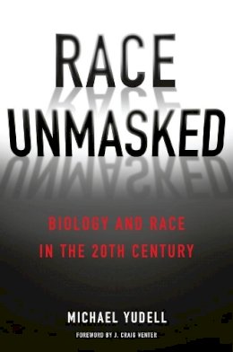 Michael Yudell - Race Unmasked: Biology and Race in the Twentieth Century - 9780231168748 - V9780231168748