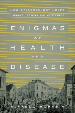 Alfredo Morabia - Enigmas of Health and Disease: How Epidemiology Helps Unravel Scientific Mysteries - 9780231168854 - V9780231168854