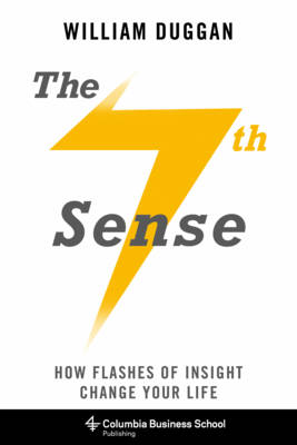 William Duggan - The Seventh Sense: How Flashes of Insight Change Your Life - 9780231169073 - V9780231169073