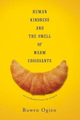Ruwen Ogien - Human Kindness and the Smell of Warm Croissants: An Introduction to Ethics - 9780231169226 - V9780231169226