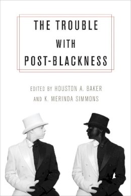 Houston A. (E Baker - The Trouble with Post-Blackness - 9780231169349 - V9780231169349