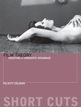 Felicity Colman - Film Theory: Creating a Cinematic Grammar - 9780231169738 - V9780231169738