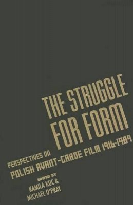 Kamila (Editor) Kuc - The Struggle for Form: Perspectives on Polish Avant-Garde Film, 1916–1989 - 9780231169820 - V9780231169820