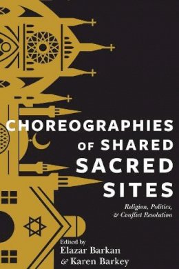 Elazar (Ed) Barkan - Choreographies of Shared Sacred Sites: Religion, Politics, and Conflict Resolution - 9780231169950 - V9780231169950