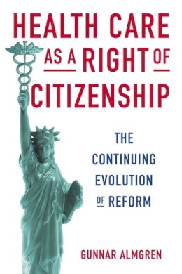 Gunnar Almgren - Health Care as a Right of Citizenship: The Continuing Evolution of Reform - 9780231170123 - V9780231170123