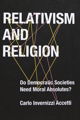 Carlo Invernizzi Accetti - Relativism and Religion: Why Democratic Societies Do Not Need Moral Absolutes - 9780231170789 - V9780231170789 Carlo Invernizzi Accetti - Relativism and Religion: Why Democratic Societies Do Not Need Moral Absolutes - 9780231170789 - V9780231170789