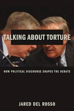 Jared Del Rosso - Talking About Torture: How Political Discourse Shapes the Debate - 9780231170925 - V9780231170925