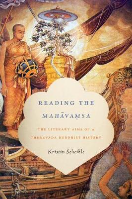 Kristin Scheible - Reading the Mahavamsa: The Literary Aims of a Theravada Buddhist History - 9780231171380 - V9780231171380