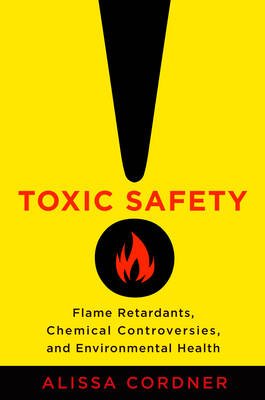 Alissa Cordner - Toxic Safety: Flame Retardants, Chemical Controversies, and Environmental Health - 9780231171465 - V9780231171465