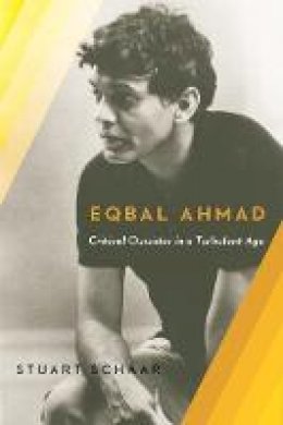 Stuart Schaar - Eqbal Ahmad: Critical Outsider in a Turbulent Age - 9780231171564 - V9780231171564