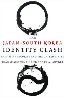 Brad Glosserman - The Japan-South Korea Identity Clash: East Asian Security and the United States - 9780231171717 - V9780231171717