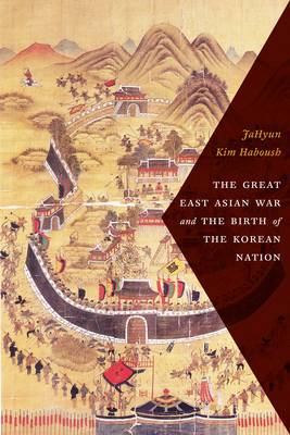 Jahyun Kim Haboush (Ed.) - The Great East Asian War and the Birth of the Korean Nation - 9780231172288 - V9780231172288