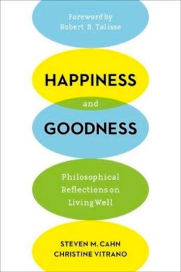 Steven M. Cahn - Happiness and Goodness: Philosophical Reflections on Living Well - 9780231172400 - V9780231172400