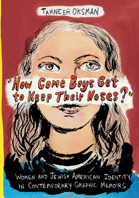 Tahneer Oksman - How Come Boys Get to Keep Their Noses? : Women and Jewish American Identity in Contemporary Graphic Memoirs - 9780231172752 - V9780231172752