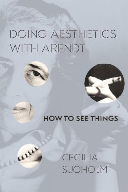 Cecilia Sjoholm - Doing Aesthetics with Arendt: How to See Things - 9780231173087 - V9780231173087